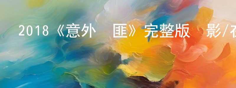 蔡世佳的動漫綜藝大全,2018《意外搶匪》完整版電影/在線觀看/百度云-美劇天堂